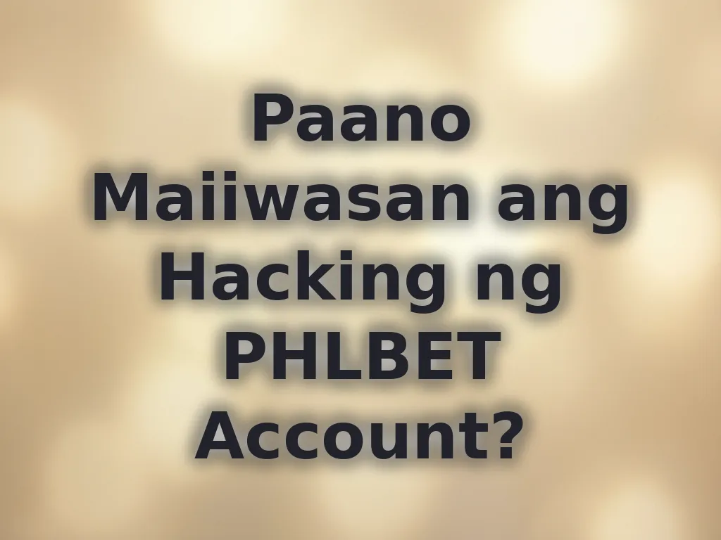 Paano Maiiwasan ang Hacking ng PHLBET Account?