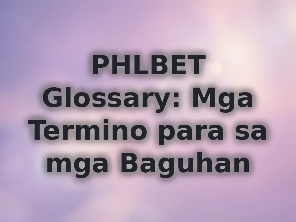 PHLBET Glossary: Mga Termino para sa mga Baguhan