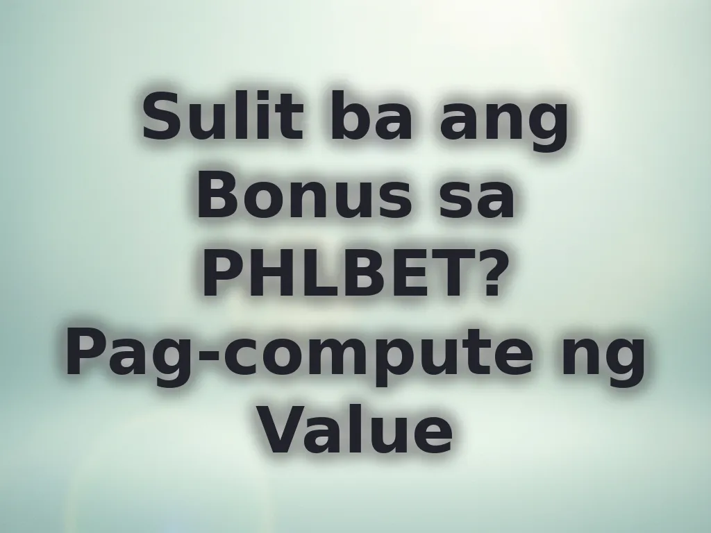 Sulit ba ang Bonus sa PHLBET? Pag-compute ng Value