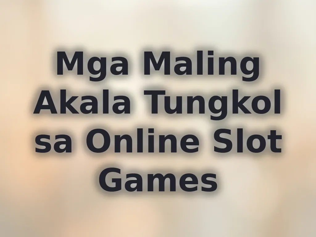 Mga Maling Akala Tungkol sa Online Slot Games