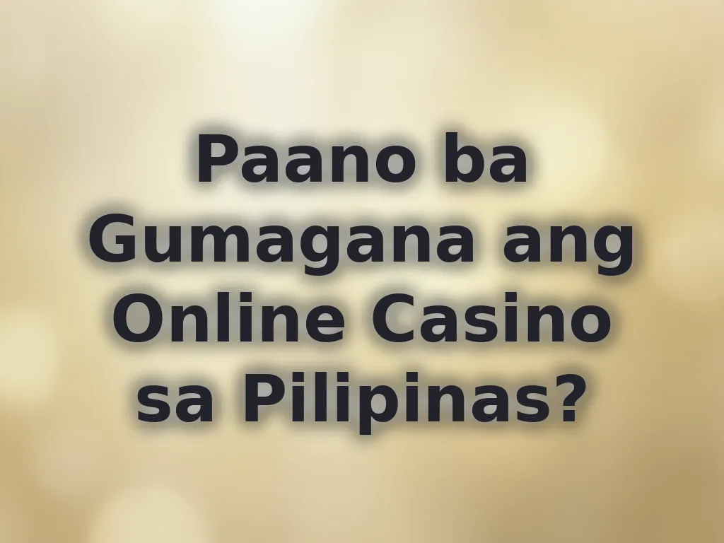 Paano ba Gumagana ang Online Casino sa Pilipinas?